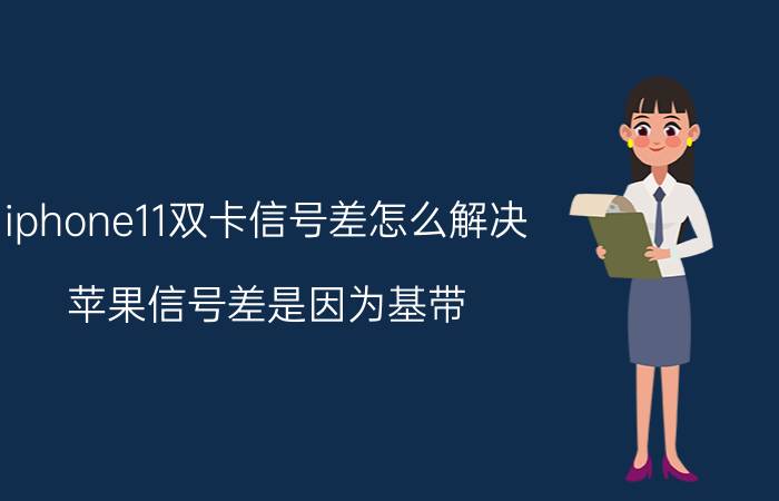 iphone11双卡信号差怎么解决 苹果信号差是因为基带？